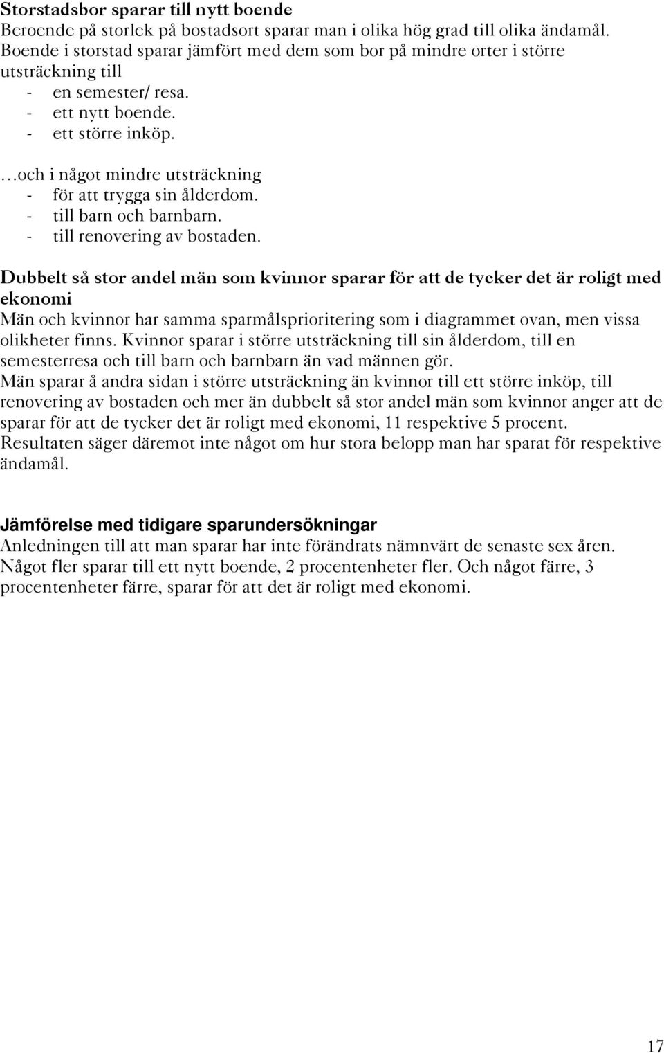 och i något mindre utsträckning - för att trygga sin ålderdom. - till barn och barnbarn. - till renovering av bostaden.