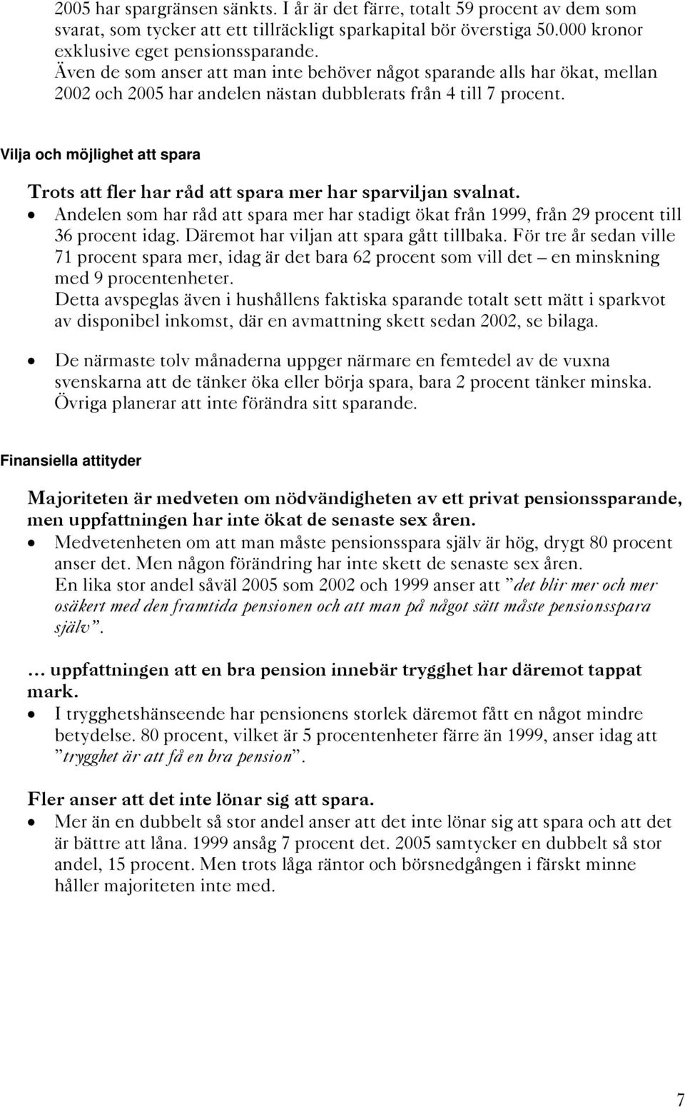 Vilja och möjlighet att spara Trots att fler har råd att spara mer har sparviljan svalnat. Andelen som har råd att spara mer har stadigt ökat från 1999, från 29 procent till 36 procent idag.