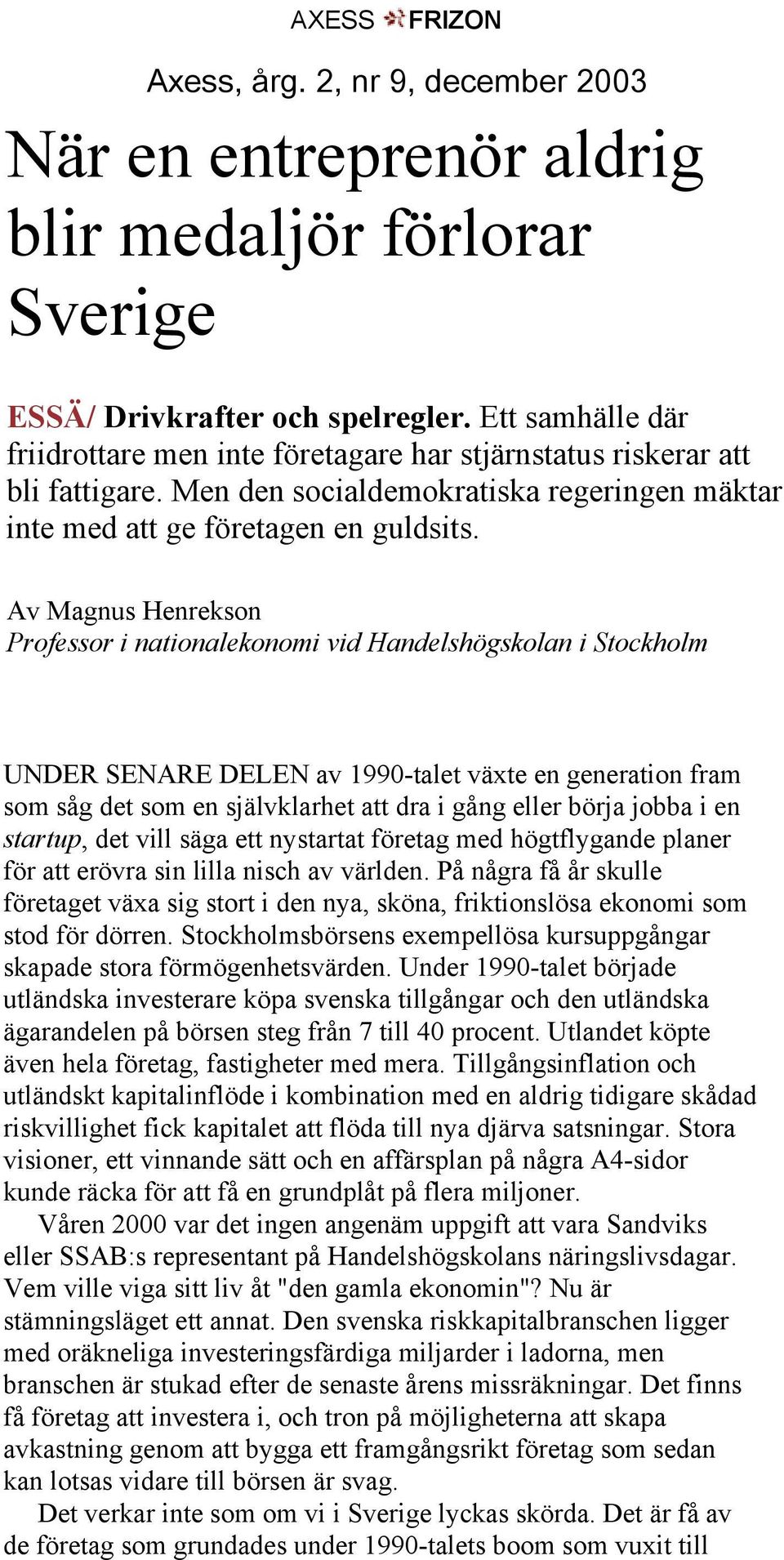 Av Magnus Henrekson Professor i nationalekonomi vid Handelshögskolan i Stockholm UNDER SENARE DELEN av 1990-talet växte en generation fram som såg det som en självklarhet att dra i gång eller börja