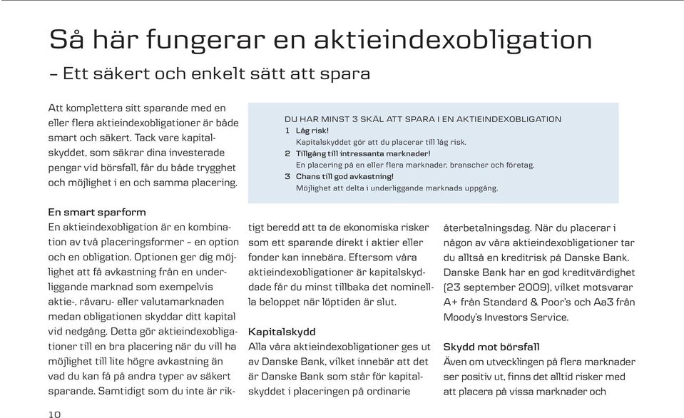 DU HAR MINST 3 SKÄL ATT SPARA I EN AKTIEINDEXOBLIGATION 1 Låg risk! Kapitalskyddet gör att du placerar till låg risk. 2 Tillgång till intressanta marknader!