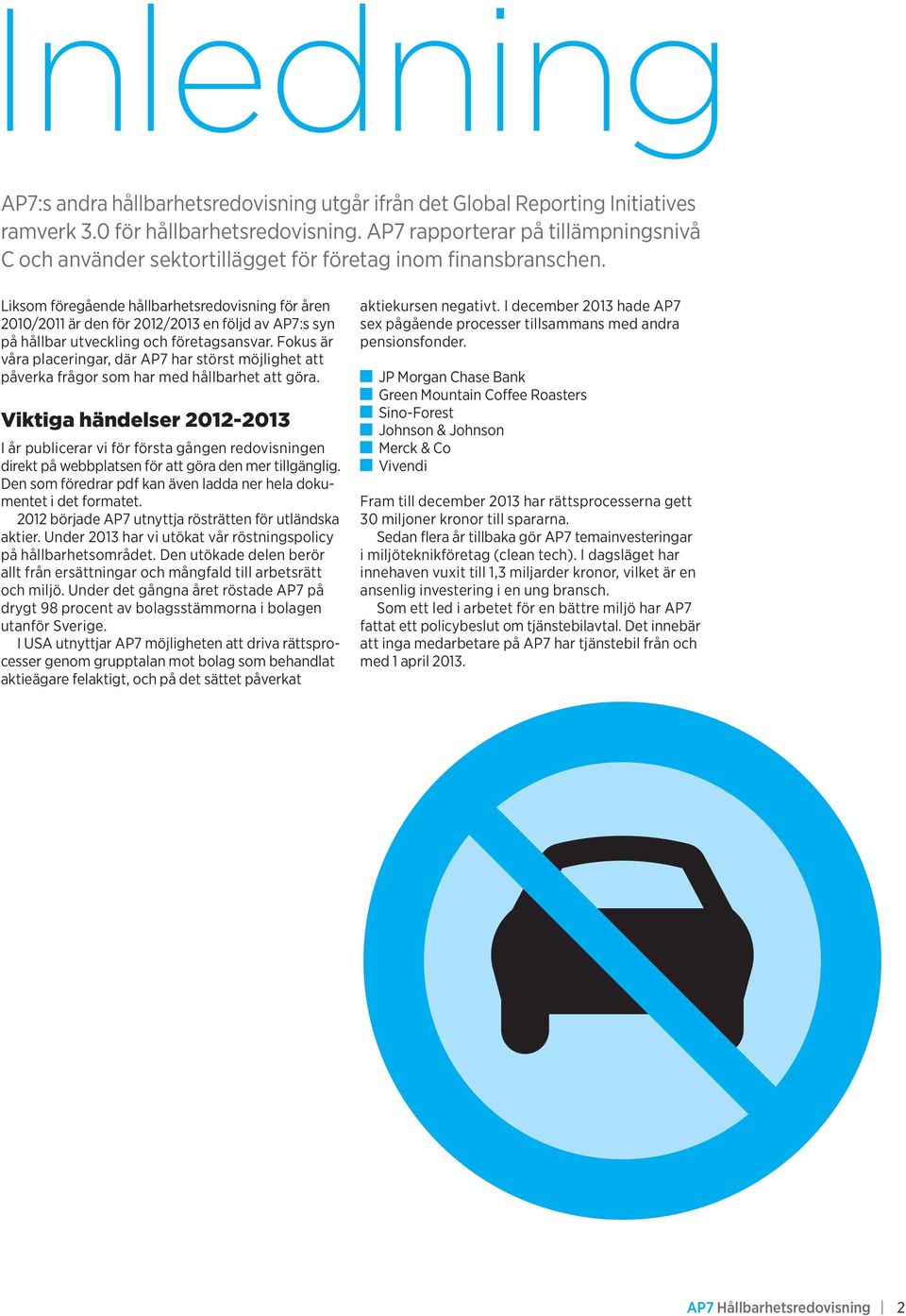 Liksom föregående hållbarhetsredovisning för åren 2010/2011 är den för 2012/2013 en följd av AP7:s syn på hållbar utveckling och företagsansvar.