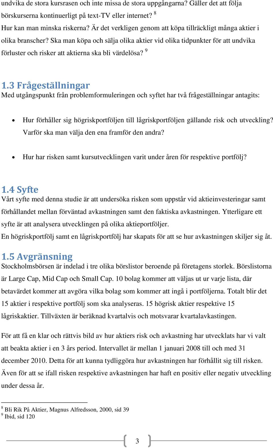 Ska man köpa och sälja olika aktier vid olika tidpunkter för att undvika förluster och risker att aktierna ska bli värdelösa? 9 1.