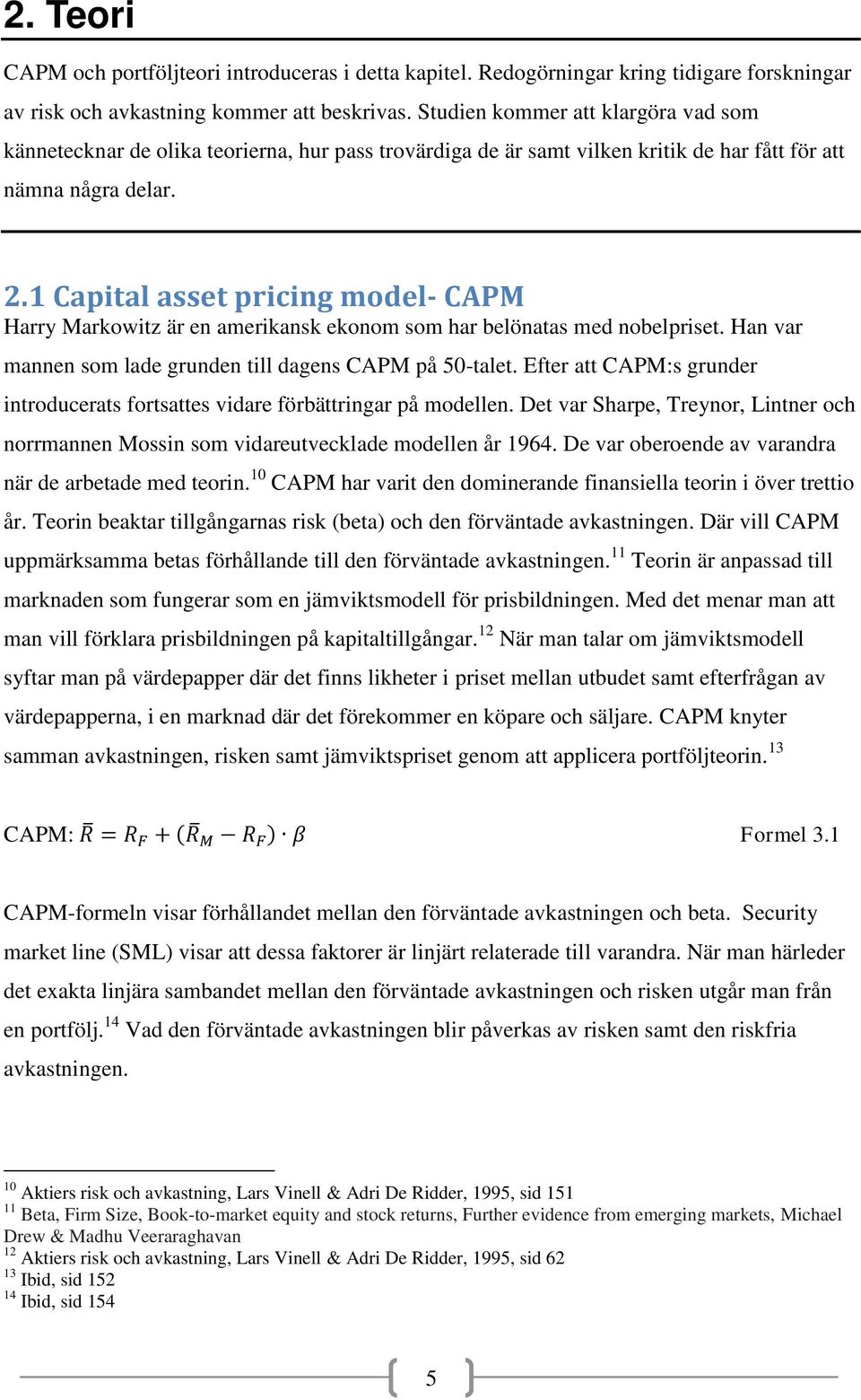 1 Capital asset pricing model- CAPM Harry Markowitz är en amerikansk ekonom som har belönatas med nobelpriset. Han var mannen som lade grunden till dagens CAPM på 50-talet.