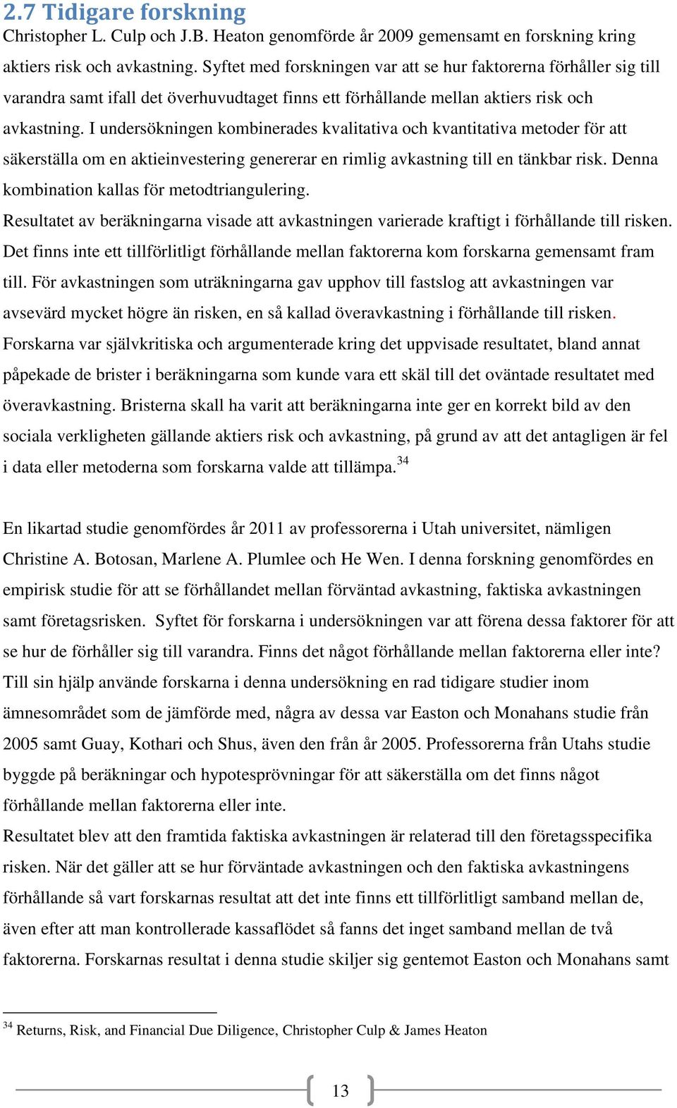 I undersökningen kombinerades kvalitativa och kvantitativa metoder för att säkerställa om en aktieinvestering genererar en rimlig avkastning till en tänkbar risk.