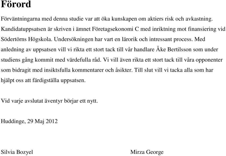 Med anledning av uppsatsen vill vi rikta ett stort tack till vår handlare Åke Bertilsson som under studiens gång kommit med värdefulla råd.