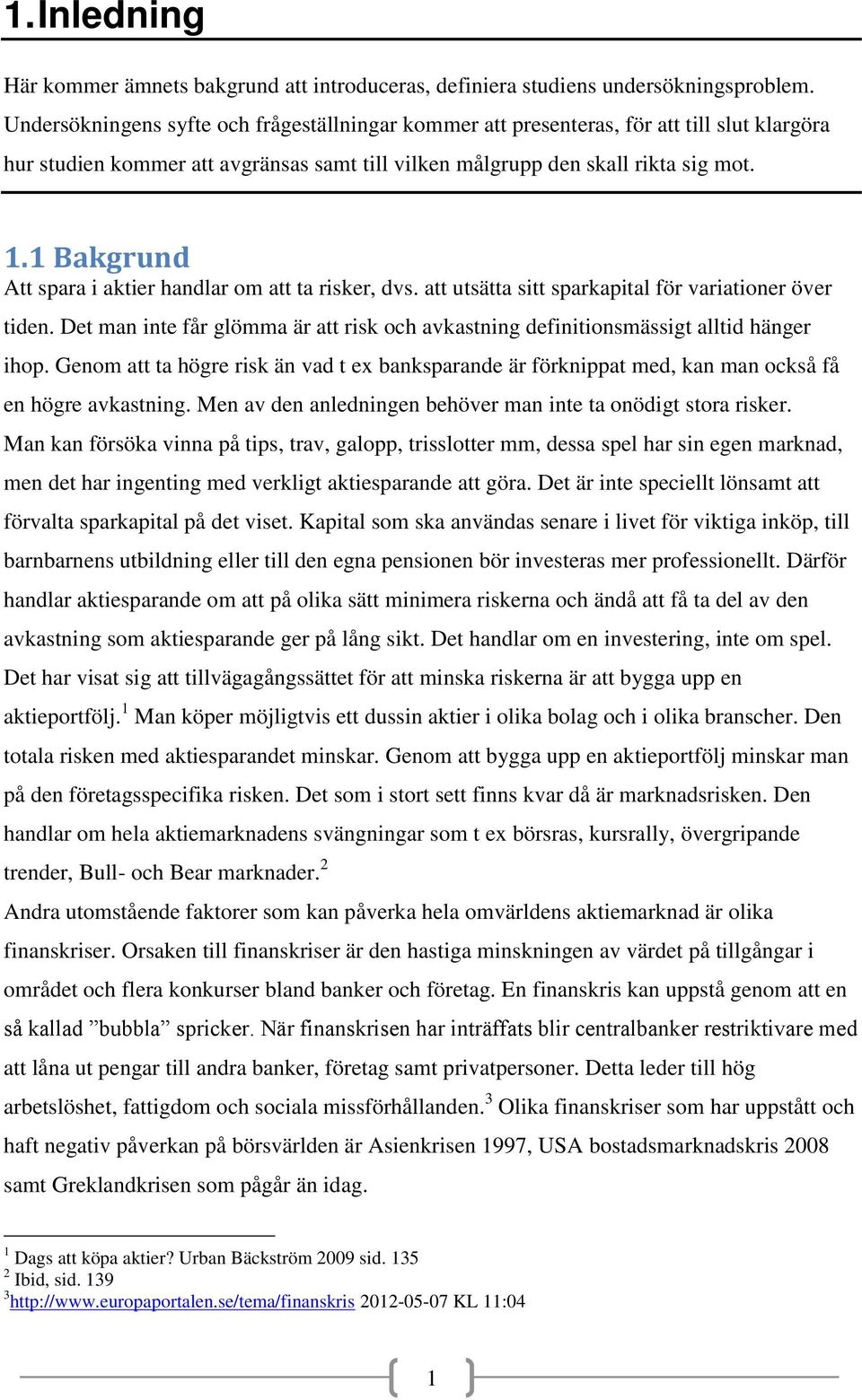 1 Bakgrund Att spara i aktier handlar om att ta risker, dvs. att utsätta sitt sparkapital för variationer över tiden.