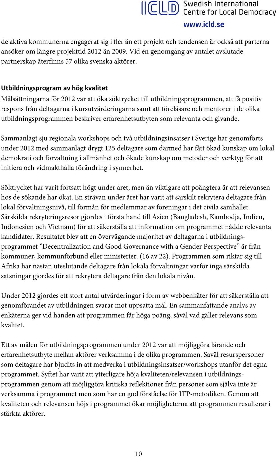 Utbildningsprogram av hög kvalitet Målsättningarna för 2012 var att öka söktrycket till utbildningsprogrammen, att få positiv respons från deltagarna i kursutvärderingarna samt att föreläsare och