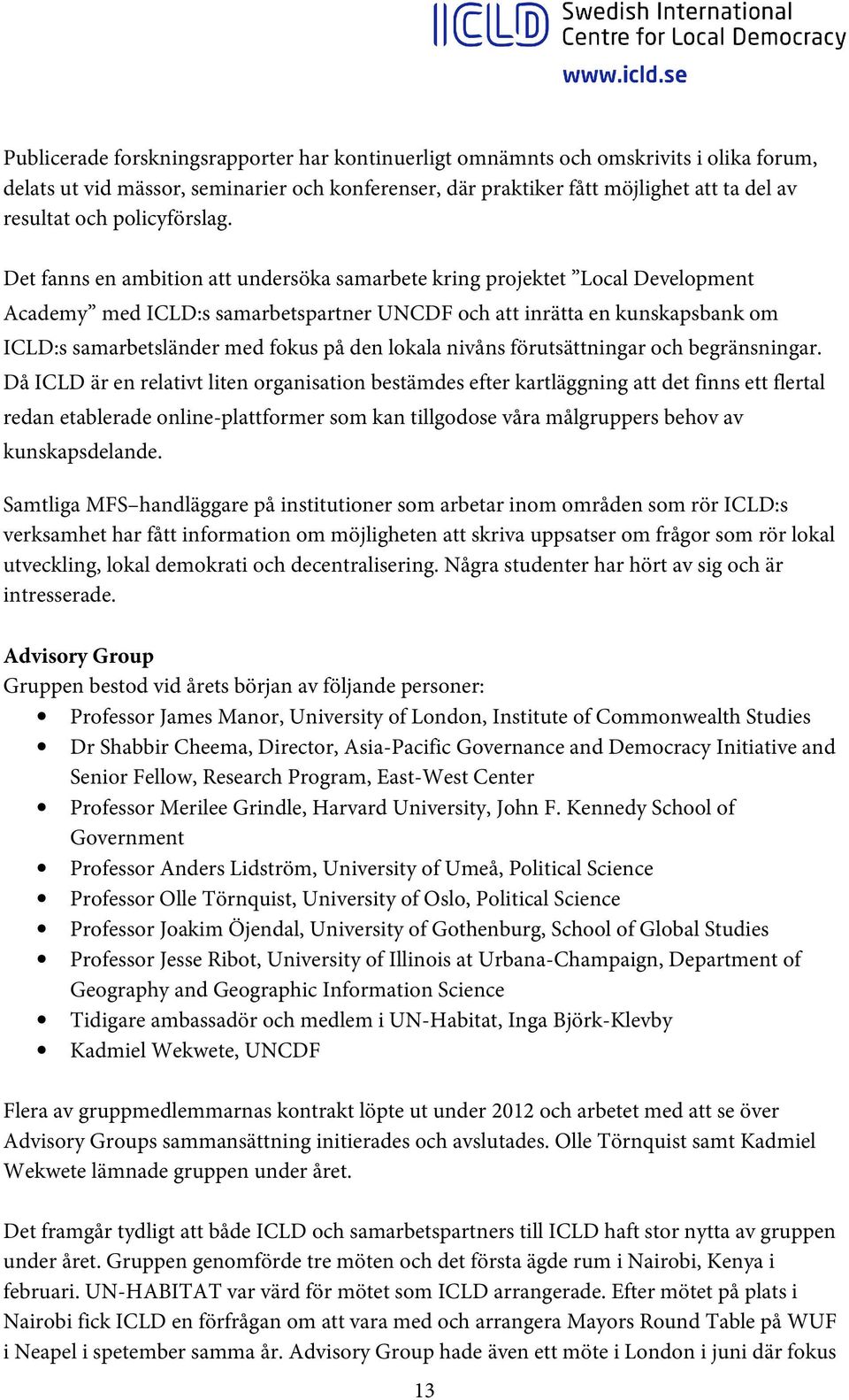 Det fanns en ambition att undersöka samarbete kring projektet Local Development Academy med ICLD:s samarbetspartner UNCDF och att inrätta en kunskapsbank om ICLD:s samarbetsländer med fokus på den