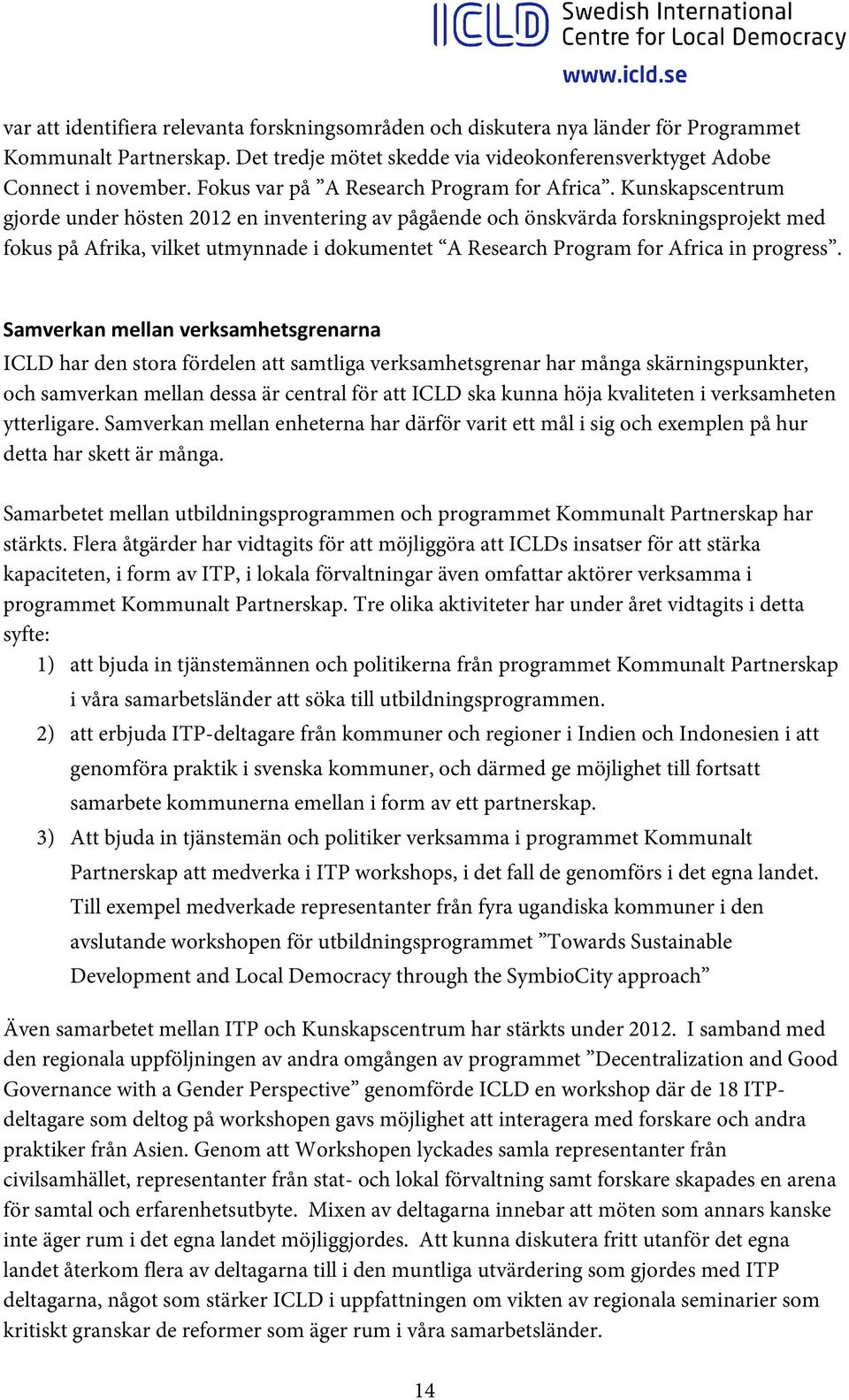 Kunskapscentrum gjorde under hösten 2012 en inventering av pågående och önskvärda forskningsprojekt med fokus på Afrika, vilket utmynnade i dokumentet A Research Program for Africa in progress.