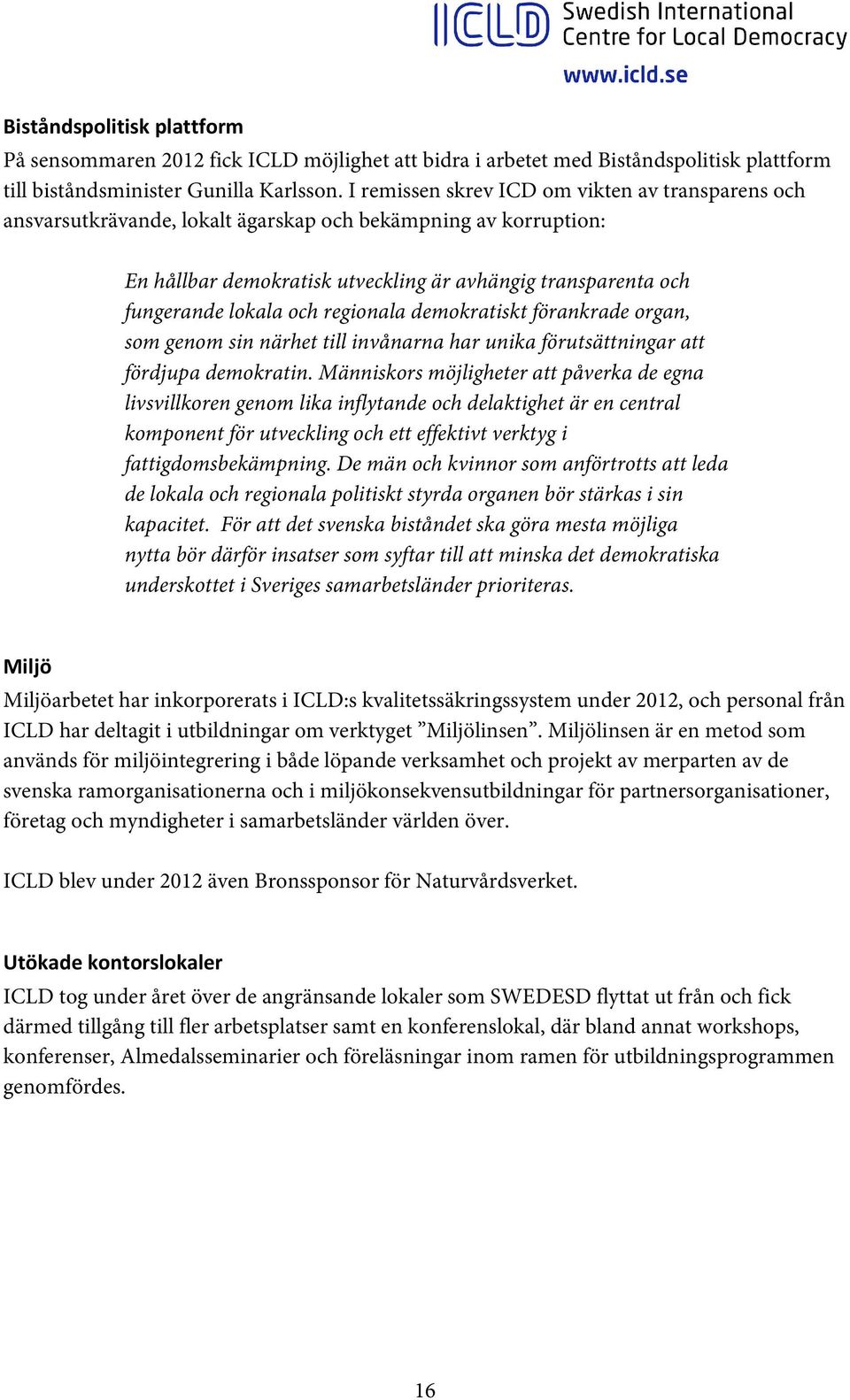 regionala demokratiskt förankrade organ, som genom sin närhet till invånarna har unika förutsättningar att fördjupa demokratin.