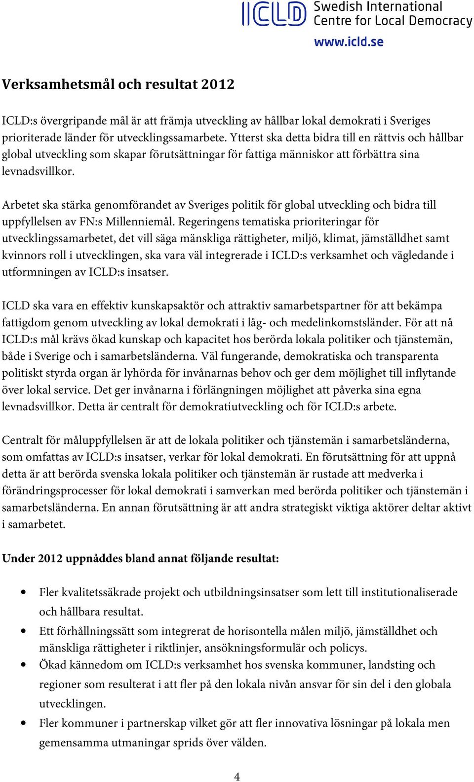 Arbetet ska stärka genomförandet av Sveriges politik för global utveckling och bidra till uppfyllelsen av FN:s Millenniemål.