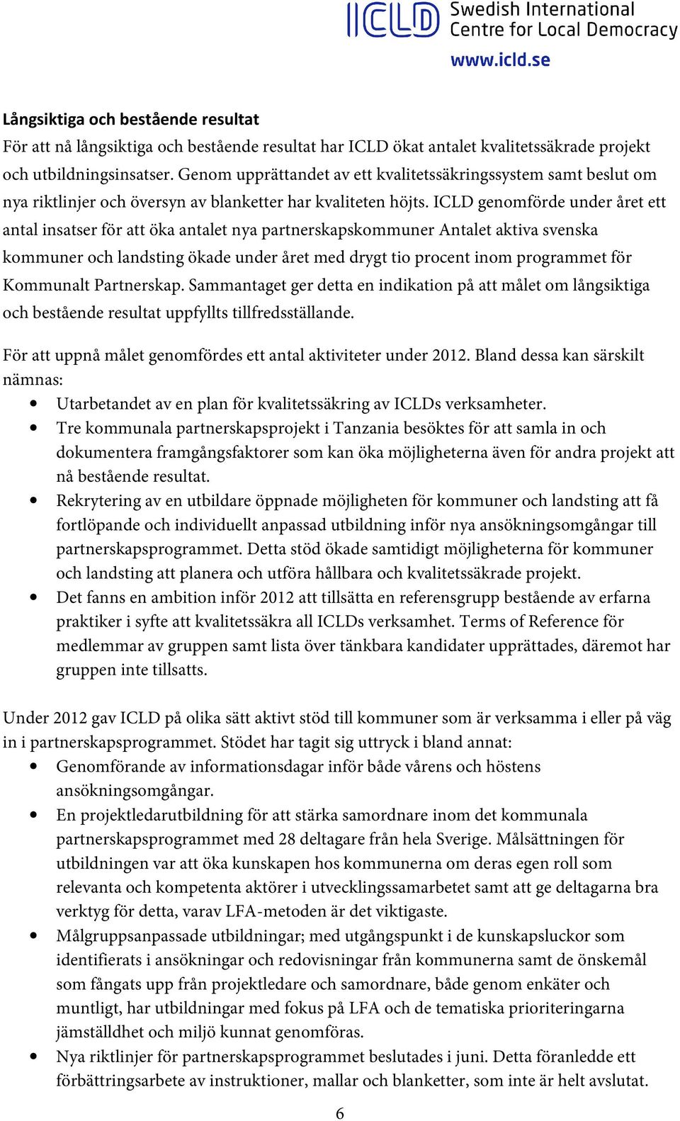 ICLD genomförde under året ett antal insatser för att öka antalet nya partnerskapskommuner Antalet aktiva svenska kommuner och landsting ökade under året med drygt tio procent inom programmet för