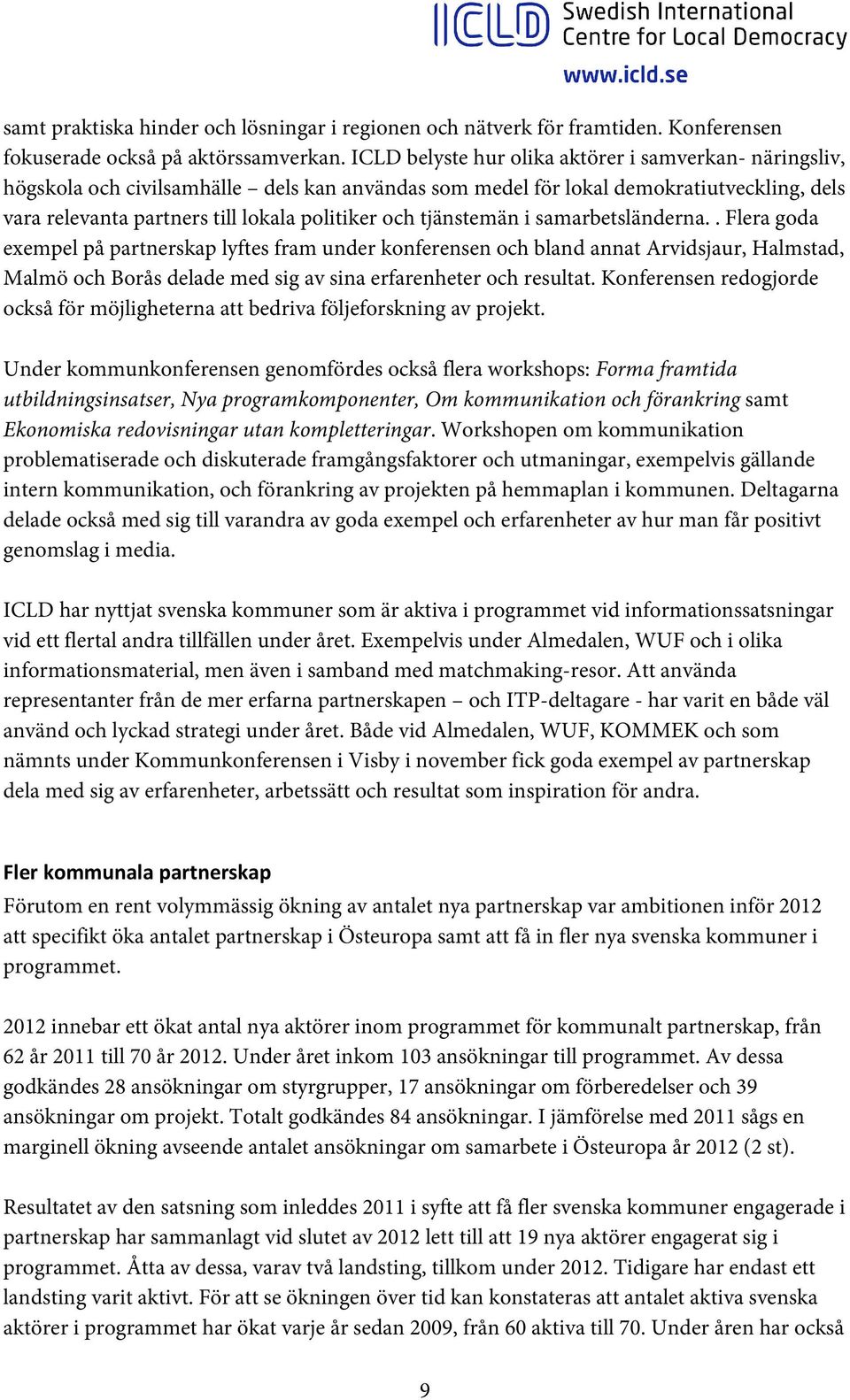 tjänstemän i samarbetsländerna.. Flera goda exempel på partnerskap lyftes fram under konferensen och bland annat Arvidsjaur, Halmstad, Malmö och Borås delade med sig av sina erfarenheter och resultat.