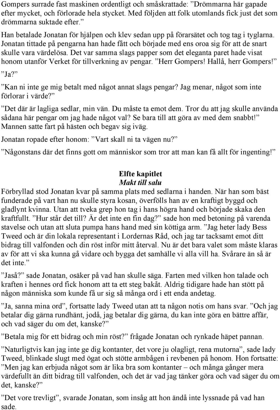 Det var samma slags papper som det eleganta paret hade visat honom utanför Verket för tillverkning av pengar. Herr Gompers! Hallå, herr Gompers! Ja?