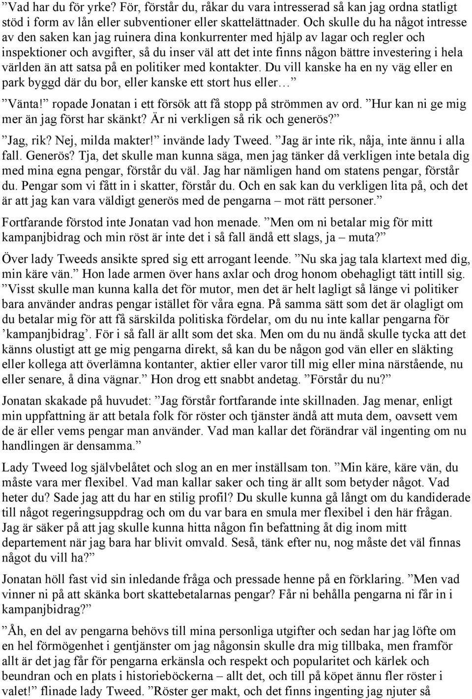 i hela världen än att satsa på en politiker med kontakter. Du vill kanske ha en ny väg eller en park byggd där du bor, eller kanske ett stort hus eller Vänta!