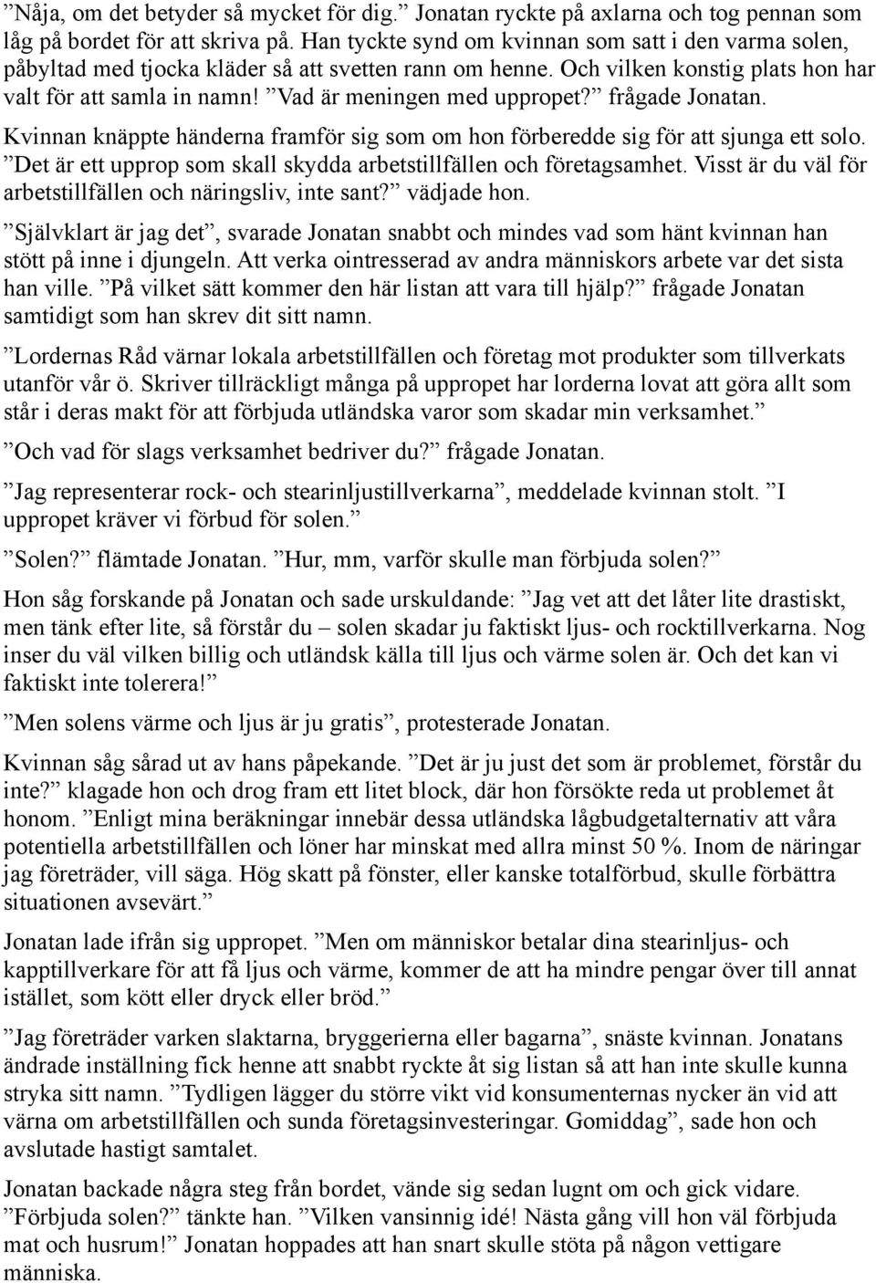 Vad är meningen med uppropet? frågade Jonatan. Kvinnan knäppte händerna framför sig som om hon förberedde sig för att sjunga ett solo.