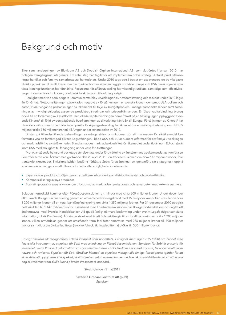 Under 2010 togs också beslut om att avancera de tre viktigaste kliniska projekten till fas III. Dessutom har marknadsorganisationen byggts ut i både Europa och USA.