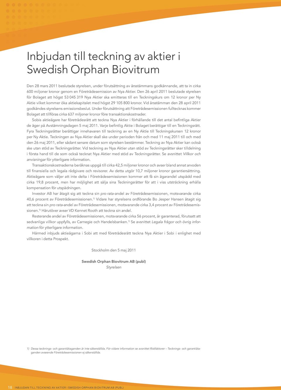 Den 26 april 2011 beslutade styrelsen för Bolaget att högst 53 045 319 Nya Aktier ska emitteras till en Teckningskurs om 12 kronor per Ny Aktie vilket kommer öka aktiekapitalet med högst 29 105 800