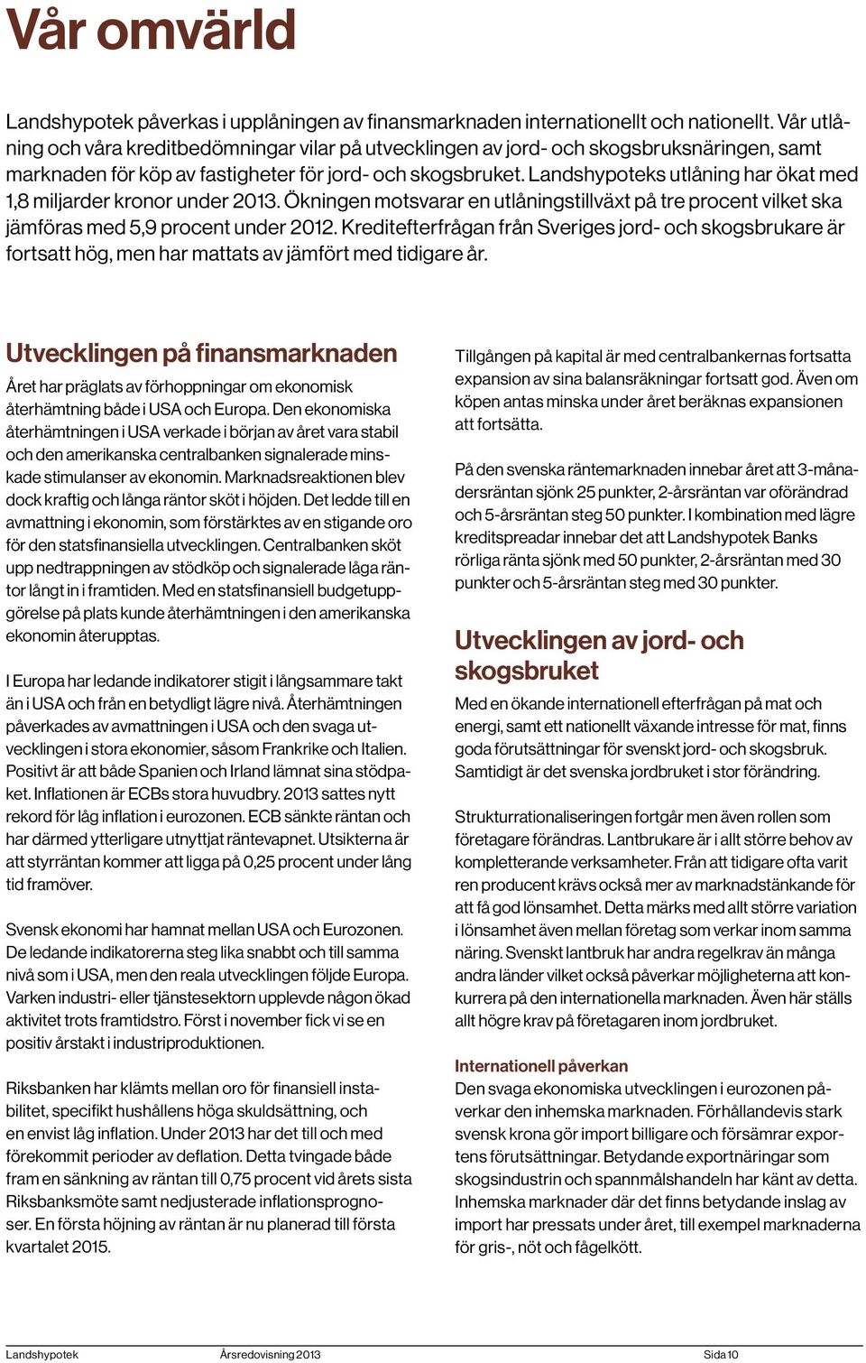 Landshypoteks utlåning har ökat med 1,8 miljarder kronor under 2013. Ökningen motsvarar en utlåningstillväxt på tre procent vilket ska jämföras med 5,9 procent under 2012.