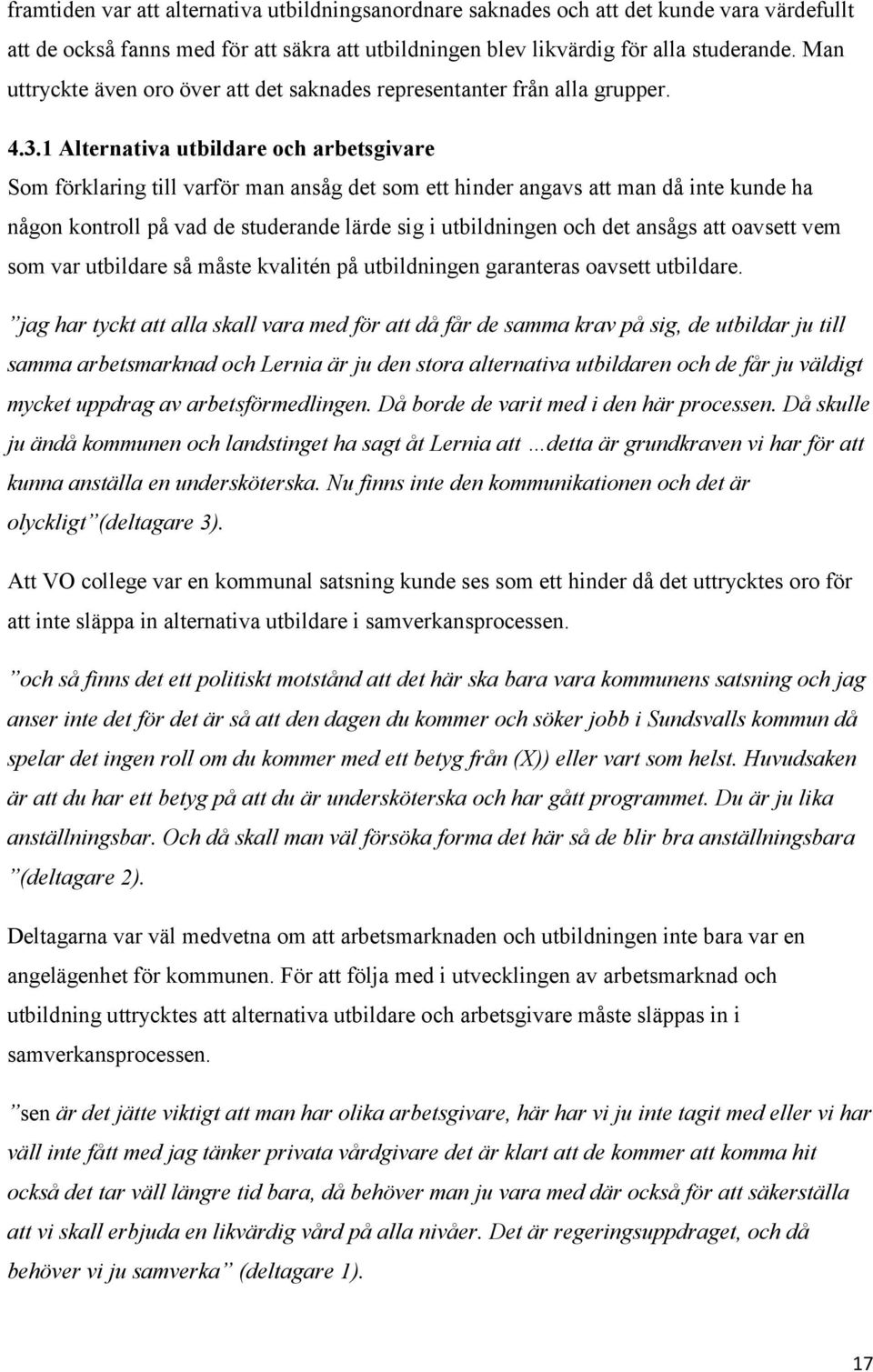 1 Alternativa utbildare och arbetsgivare Som förklaring till varför man ansåg det som ett hinder angavs att man då inte kunde ha någon kontroll på vad de studerande lärde sig i utbildningen och det