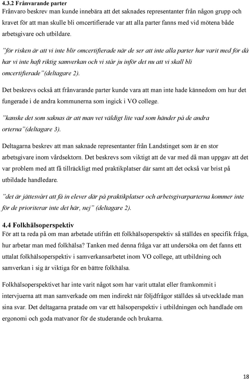 för risken är att vi inte blir omcertifierade när de ser att inte alla parter har varit med för då har vi inte haft riktig samverkan och vi står ju inför det nu att vi skall bli omcertifierade