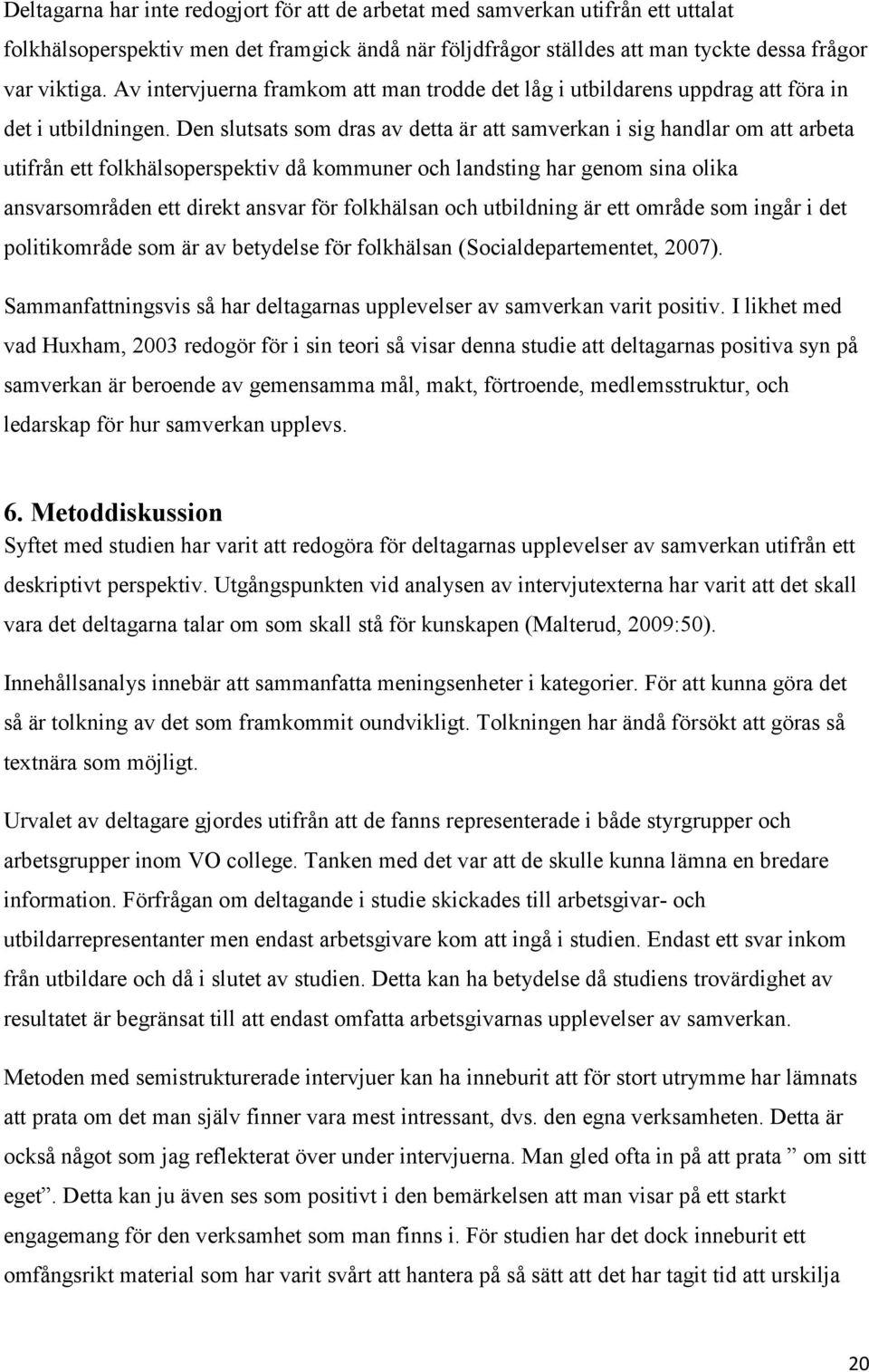 Den slutsats som dras av detta är att samverkan i sig handlar om att arbeta utifrån ett folkhälsoperspektiv då kommuner och landsting har genom sina olika ansvarsområden ett direkt ansvar för