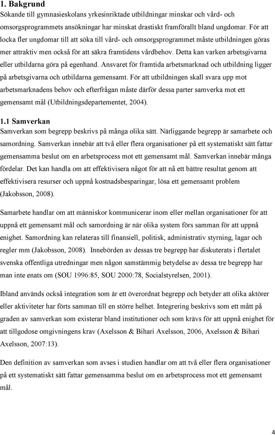 Detta kan varken arbetsgivarna eller utbildarna göra på egenhand. Ansvaret för framtida arbetsmarknad och utbildning ligger på arbetsgivarna och utbildarna gemensamt.