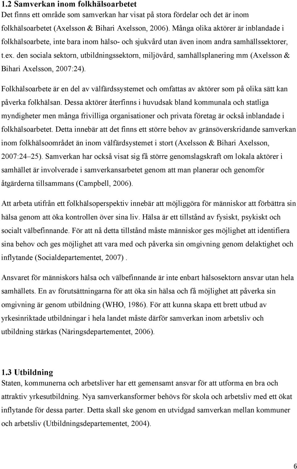 den sociala sektorn, utbildningssektorn, miljövård, samhällsplanering mm (Axelsson & Bihari Axelsson, 2007:24).