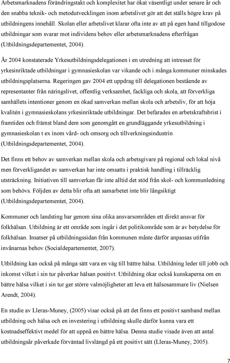 År 2004 konstaterade Yrkesutbildningsdelegationen i en utredning att intresset för yrkesinriktade utbildningar i gymnasieskolan var vikande och i många kommuner minskades utbildningsplatserna.