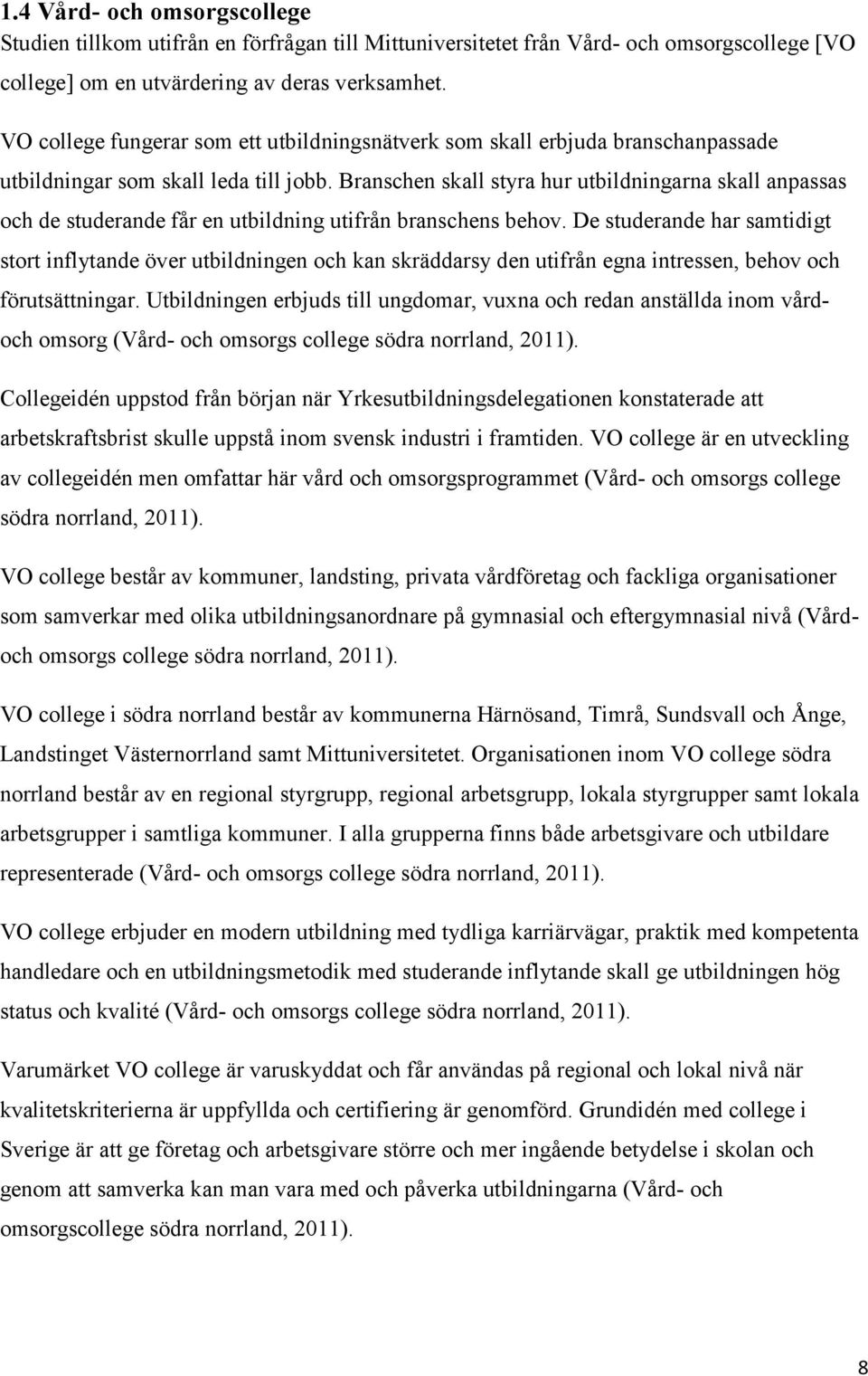 Branschen skall styra hur utbildningarna skall anpassas och de studerande får en utbildning utifrån branschens behov.