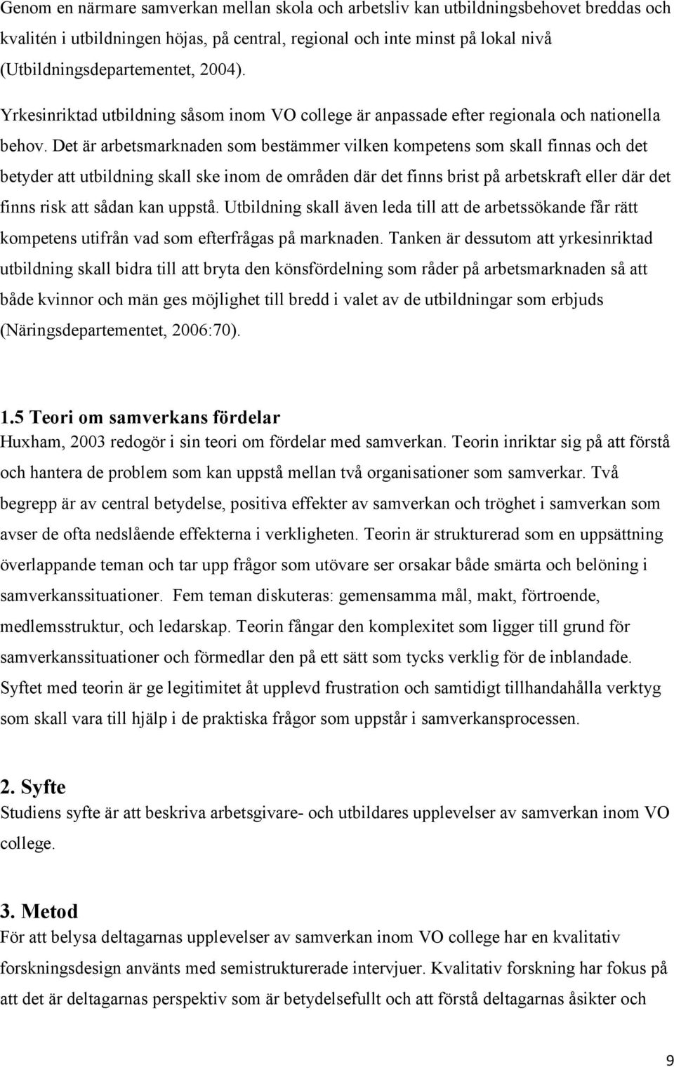 Det är arbetsmarknaden som bestämmer vilken kompetens som skall finnas och det betyder att utbildning skall ske inom de områden där det finns brist på arbetskraft eller där det finns risk att sådan