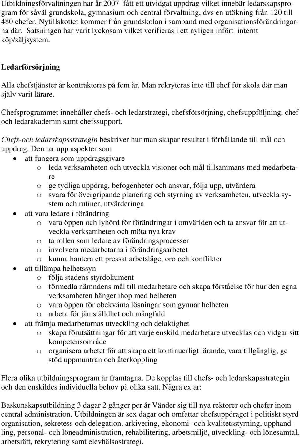 Ledarförsörjning Alla chefstjänster år kontrakteras på fem år. Man rekryteras inte till chef för skola där man själv varit lärare.