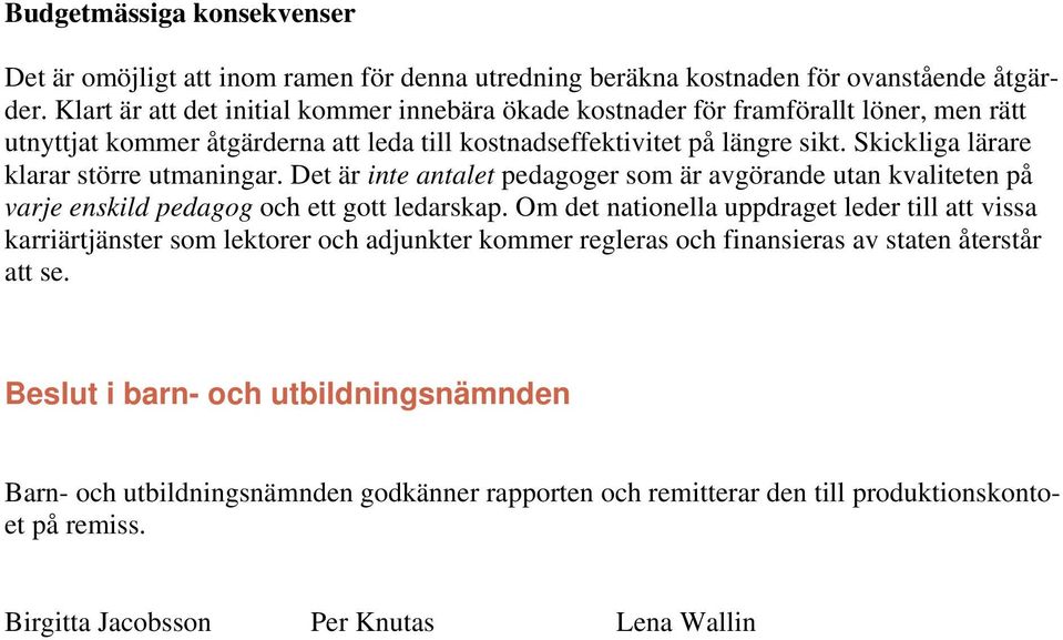 Skickliga lärare klarar större utmaningar. Det är inte antalet pedagoger som är avgörande utan kvaliteten på varje enskild pedagog och ett gott ledarskap.