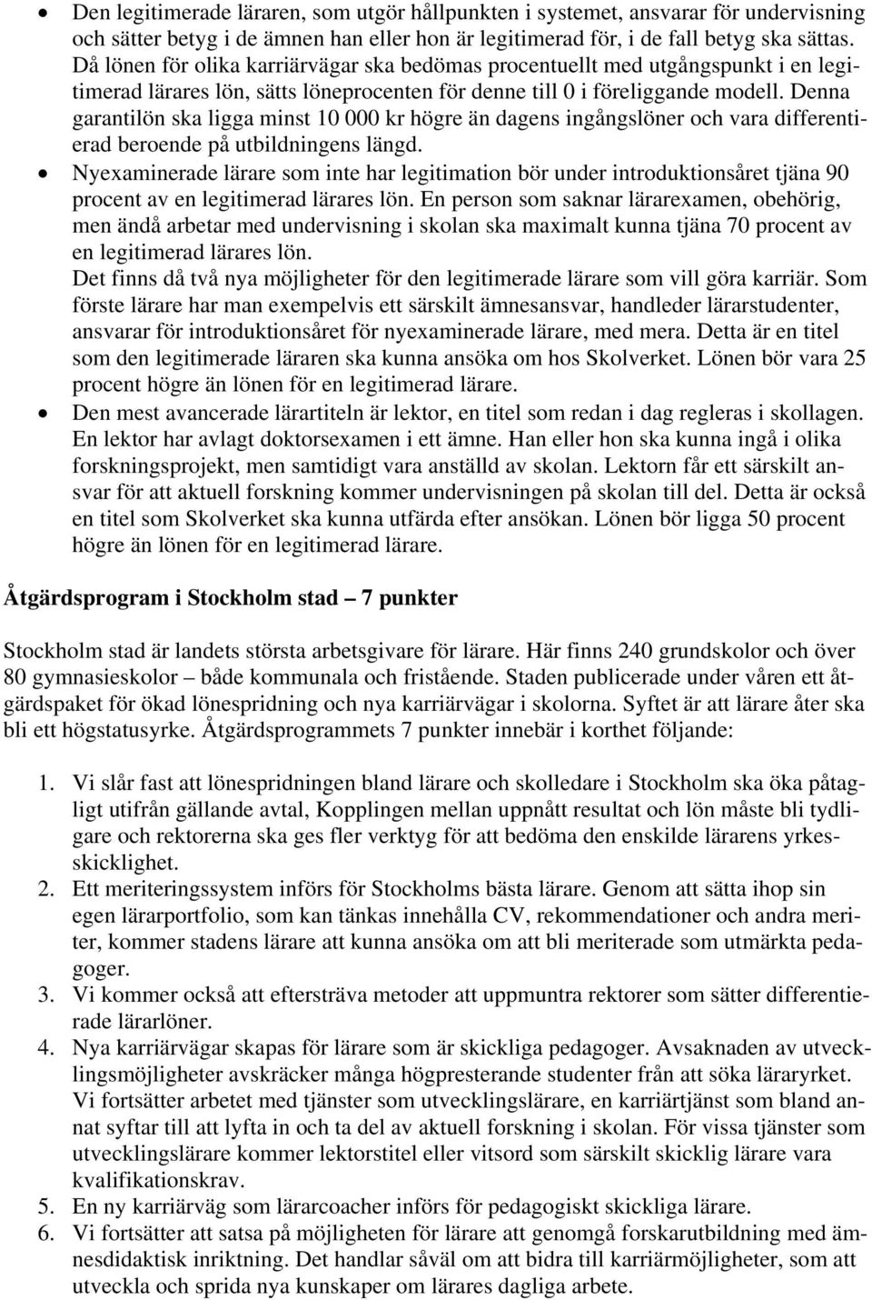 Denna garantilön ska ligga minst 10 000 kr högre än dagens ingångslöner och vara differentierad beroende på utbildningens längd.