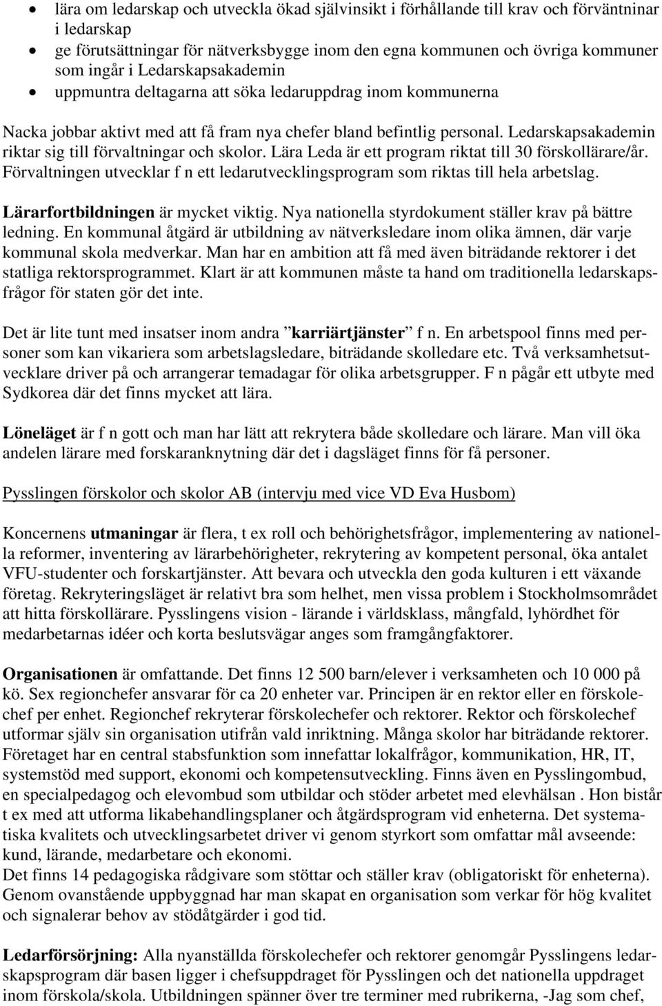 Ledarskapsakademin riktar sig till förvaltningar och skolor. Lära Leda är ett program riktat till 30 förskollärare/år.