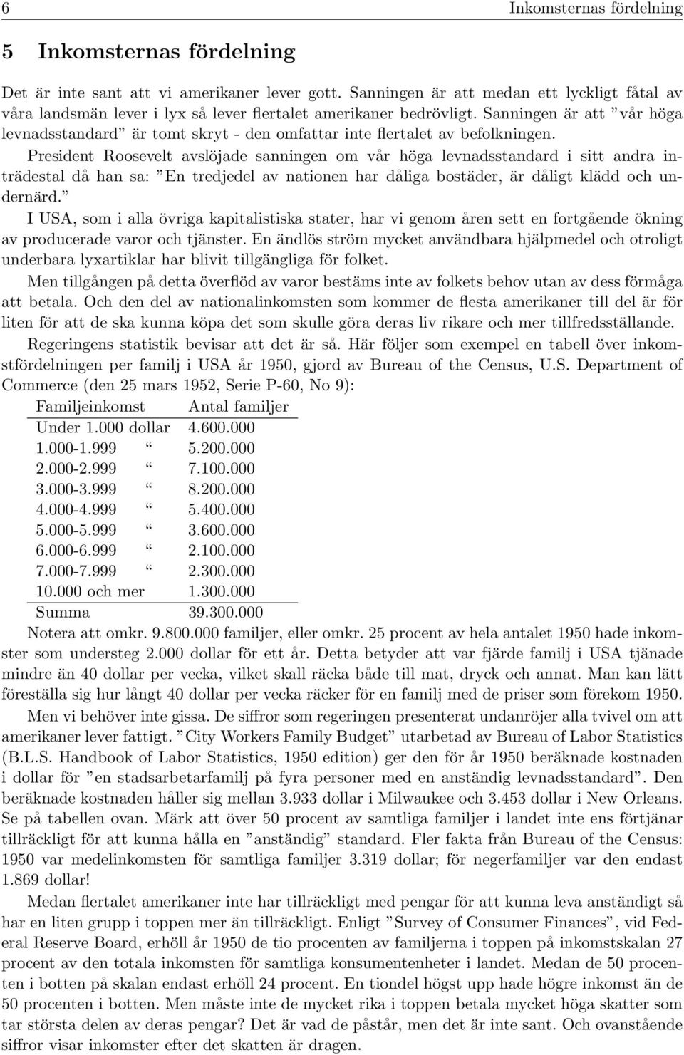 Sanningen är att vår höga levnadsstandard är tomt skryt - den omfattar inte flertalet av befolkningen.