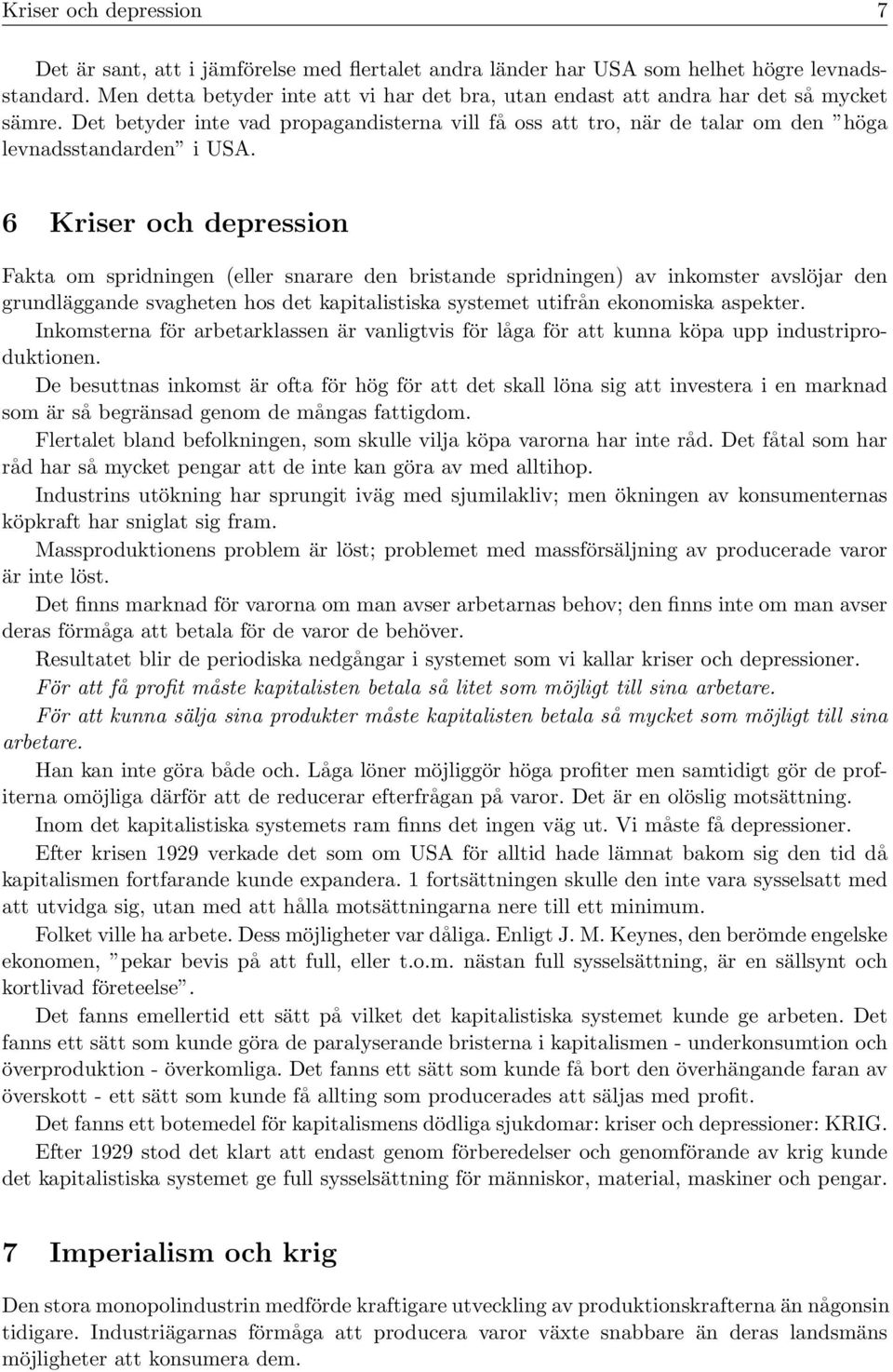 6 Kriser och depression Fakta om spridningen (eller snarare den bristande spridningen) av inkomster avslöjar den grundläggande svagheten hos det kapitalistiska systemet utifrån ekonomiska aspekter.