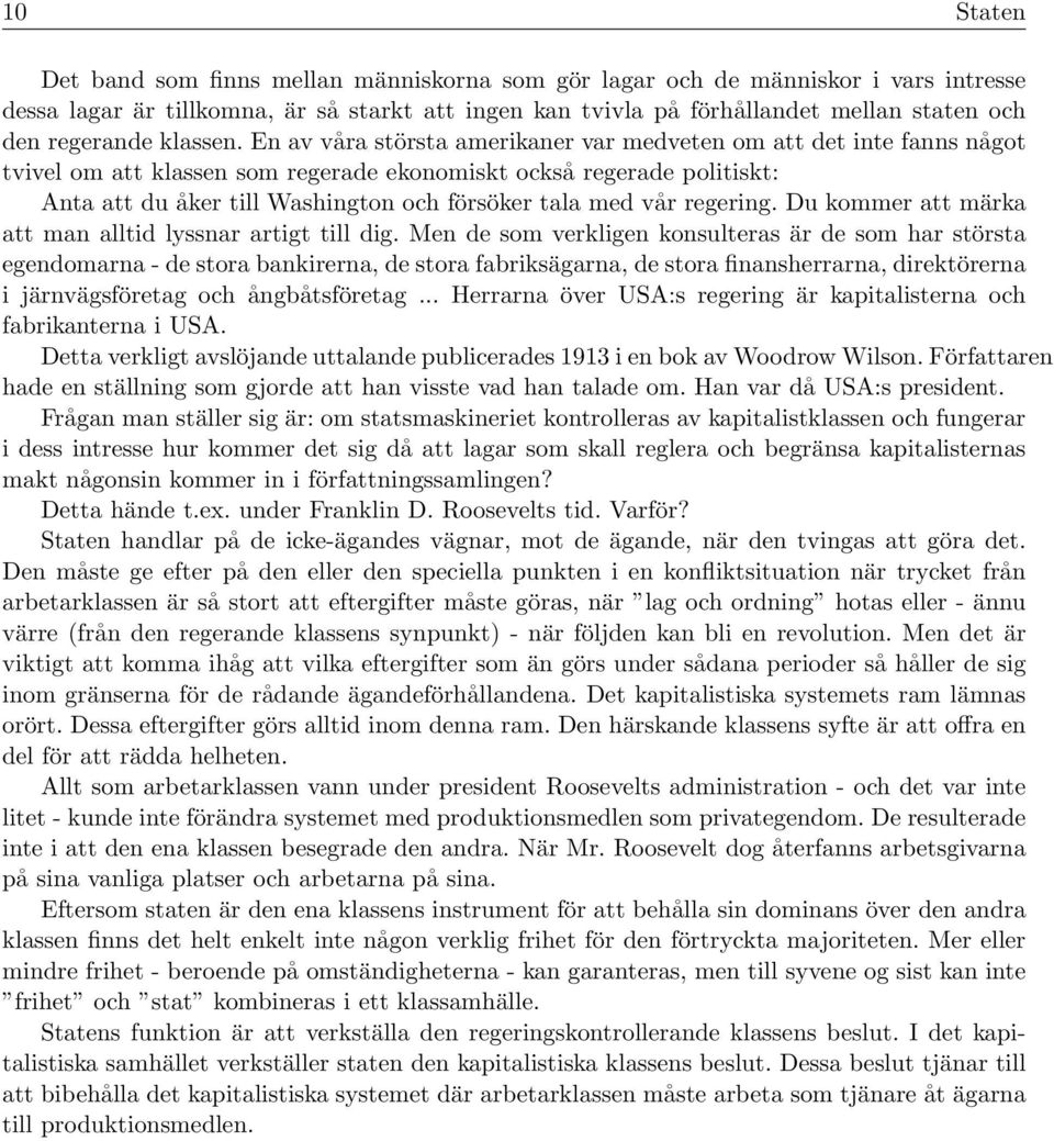 En av våra största amerikaner var medveten om att det inte fanns något tvivel om att klassen som regerade ekonomiskt också regerade politiskt: Anta att du åker till Washington och försöker tala med