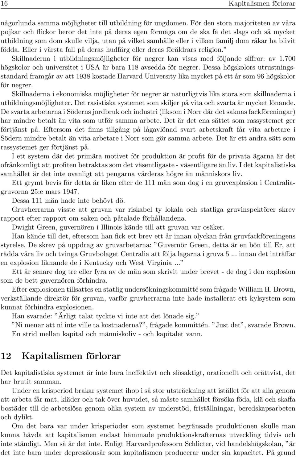 familj dom råkar ha blivit födda. Eller i värsta fall på deras hudfärg eller deras föräldrars religion. Skillnaderna i utbildningsmöjligheter för negrer kan visas med följande siffror: av 1.