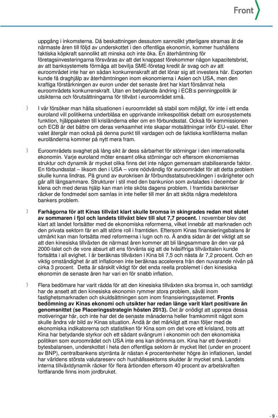 En återhämtning för företagsinvesteringarna försvåras av att det knappast förekommer någon kapacitetsbrist, av att banksystemets förmåga att bevilja SME-företag kredit är svag och av att euroområdet