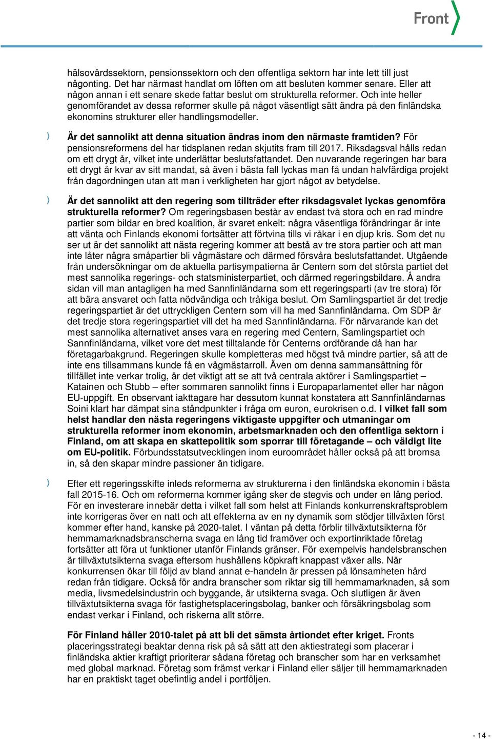 Och inte heller genomförandet av dessa reformer skulle på något väsentligt sätt ändra på den finländska ekonomins strukturer eller handlingsmodeller.