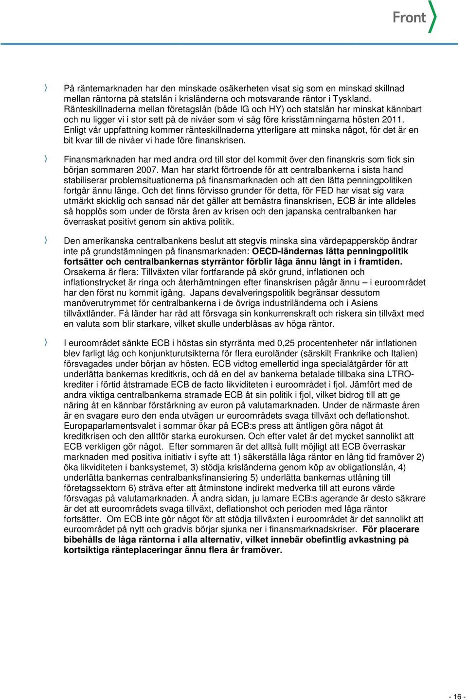 Enligt vår uppfattning kommer ränteskillnaderna ytterligare att minska något, för det är en bit kvar till de nivåer vi hade före finanskrisen.