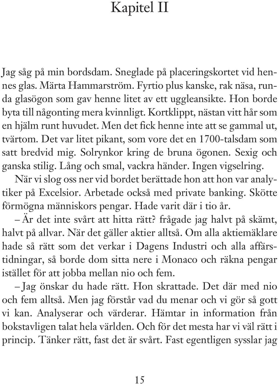 Det var litet pikant, som vore det en 1700-talsdam som satt bredvid mig. Solrynkor kring de bruna ögonen. Sexig och ganska stilig. Lång och smal, vackra händer. Ingen vigselring.