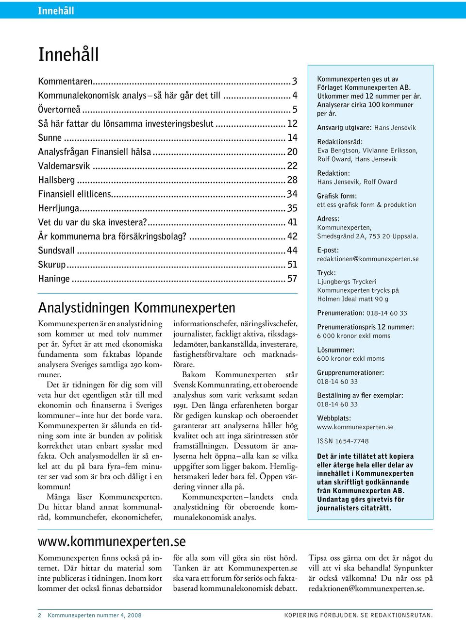 .. 57 Analystidningen Kommunexperten Kommunexperten är en analystidning som kommer ut med tolv nummer per år.