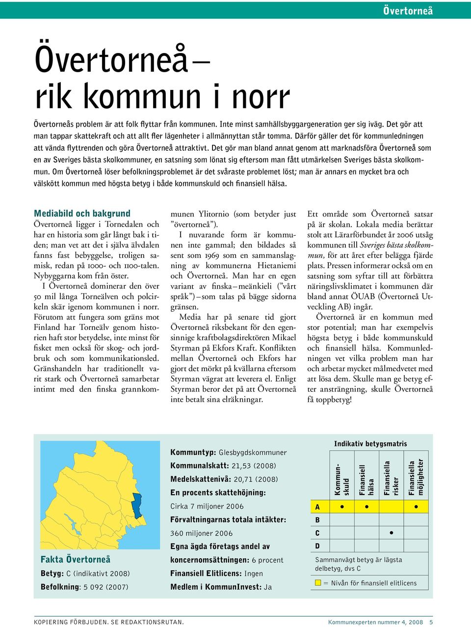 Det gör man bland annat genom att marknadsföra Övertorneå som en av Sveriges bästa skolkommuner, en satsning som lönat sig eftersom man fått utmärkelsen Sveriges bästa skolkommun.