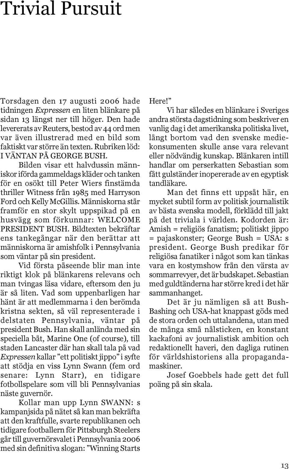 Bilden visar ett halvdussin människor iförda gammeldags kläder och tanken för en osökt till Peter Wiers finstämda thriller Witness från 1985 med Harryson Ford och Kelly McGillis.