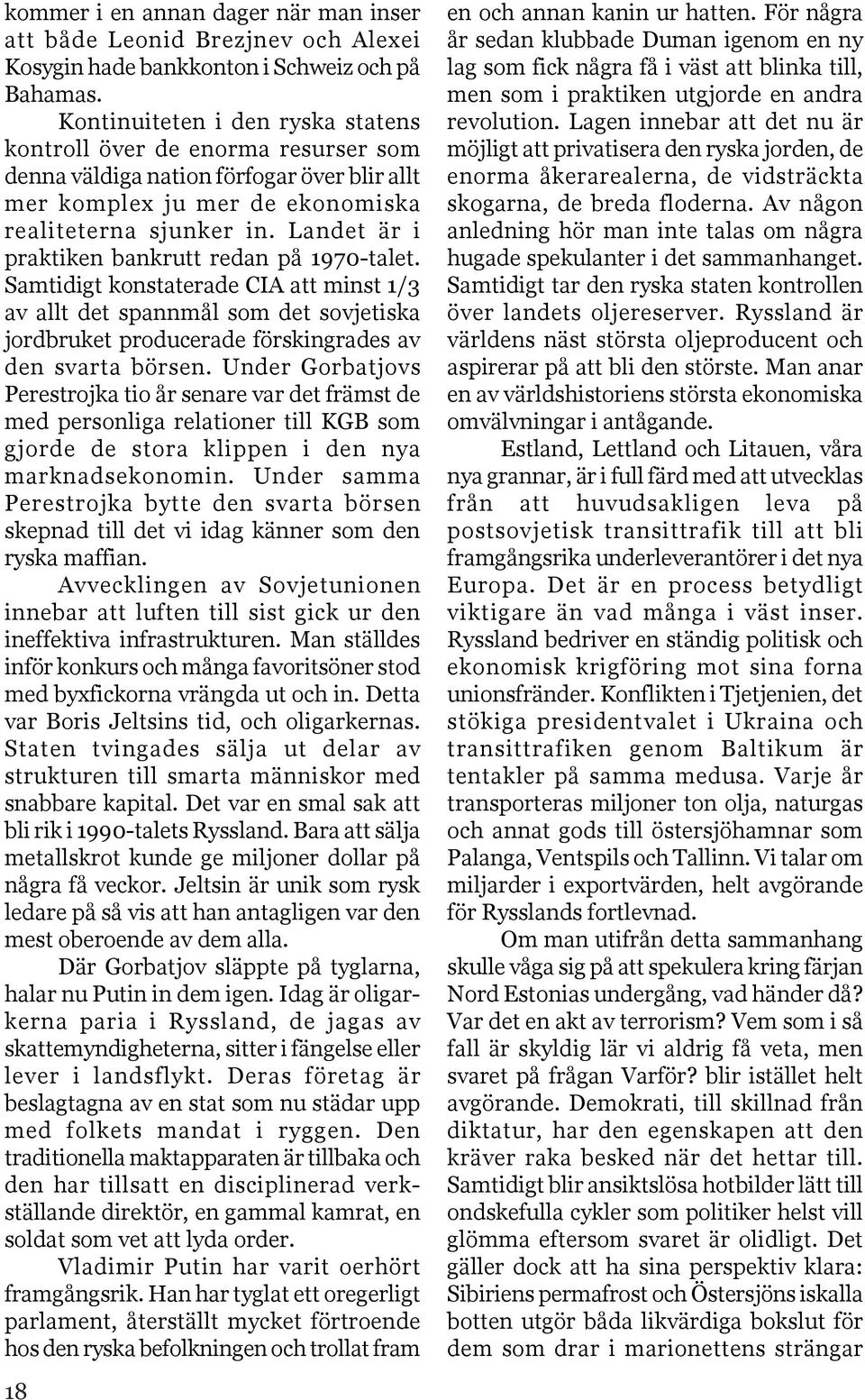 Landet är i praktiken bankrutt redan på 1970-talet. Samtidigt konstaterade CIA att minst 1/3 av allt det spannmål som det sovjetiska jordbruket producerade förskingrades av den svarta börsen.