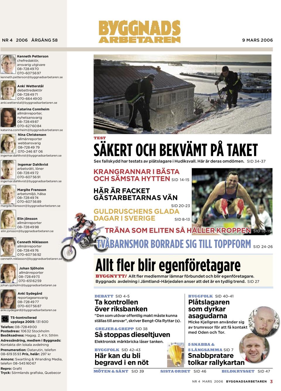 connheim@byggnadsarbetaren.se Nina Christensen allmänreporter webbansvarig 08 728 49 79 070 246 87 06 ingemar.dahlkvist@byggnadsarbetaren.