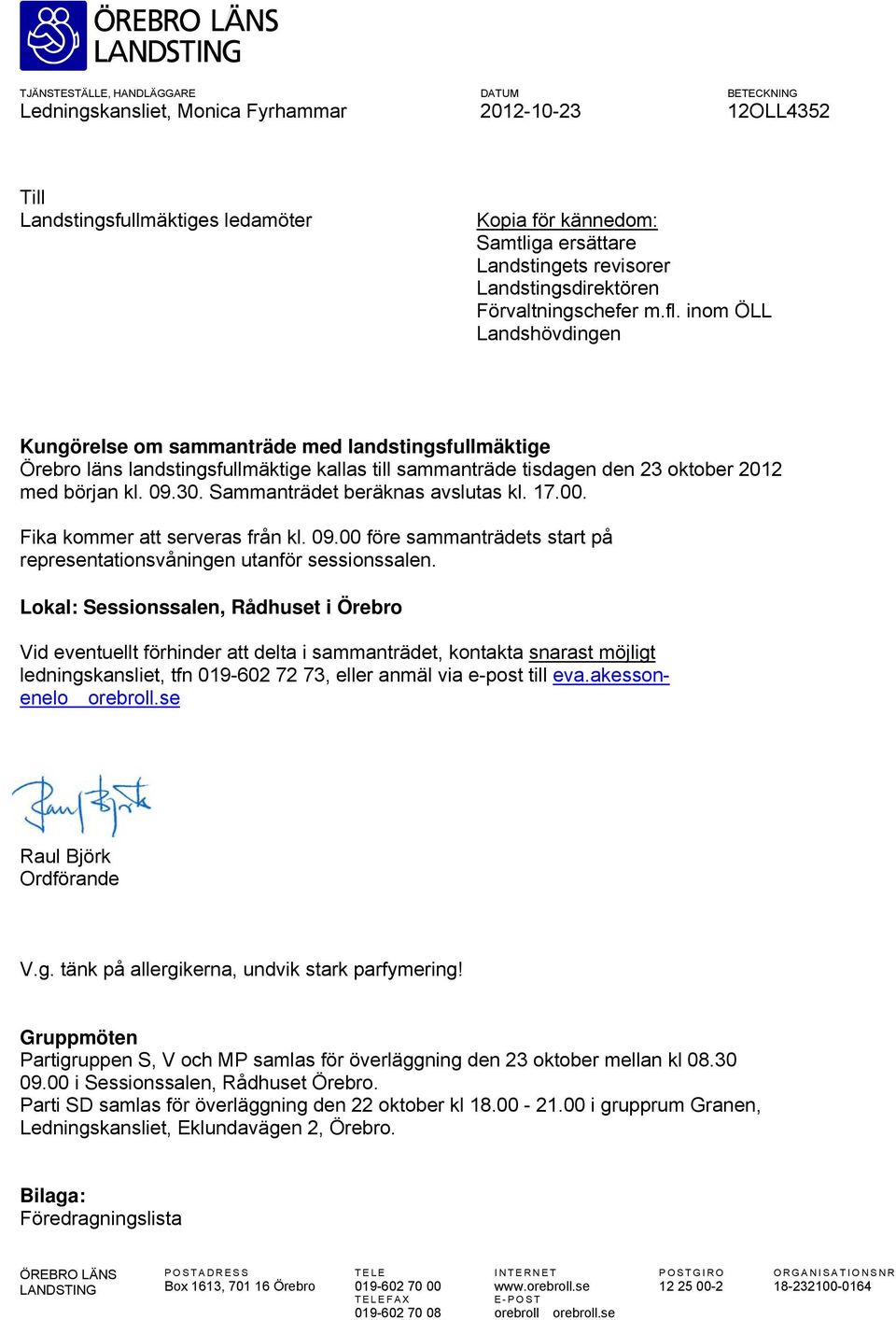 inom ÖLL Landshövdingen Kungörelse om sammanträde med landstingsfullmäktige Örebro läns landstingsfullmäktige kallas till sammanträde tisdagen den 23 oktober 2012 med början kl. 09.30.