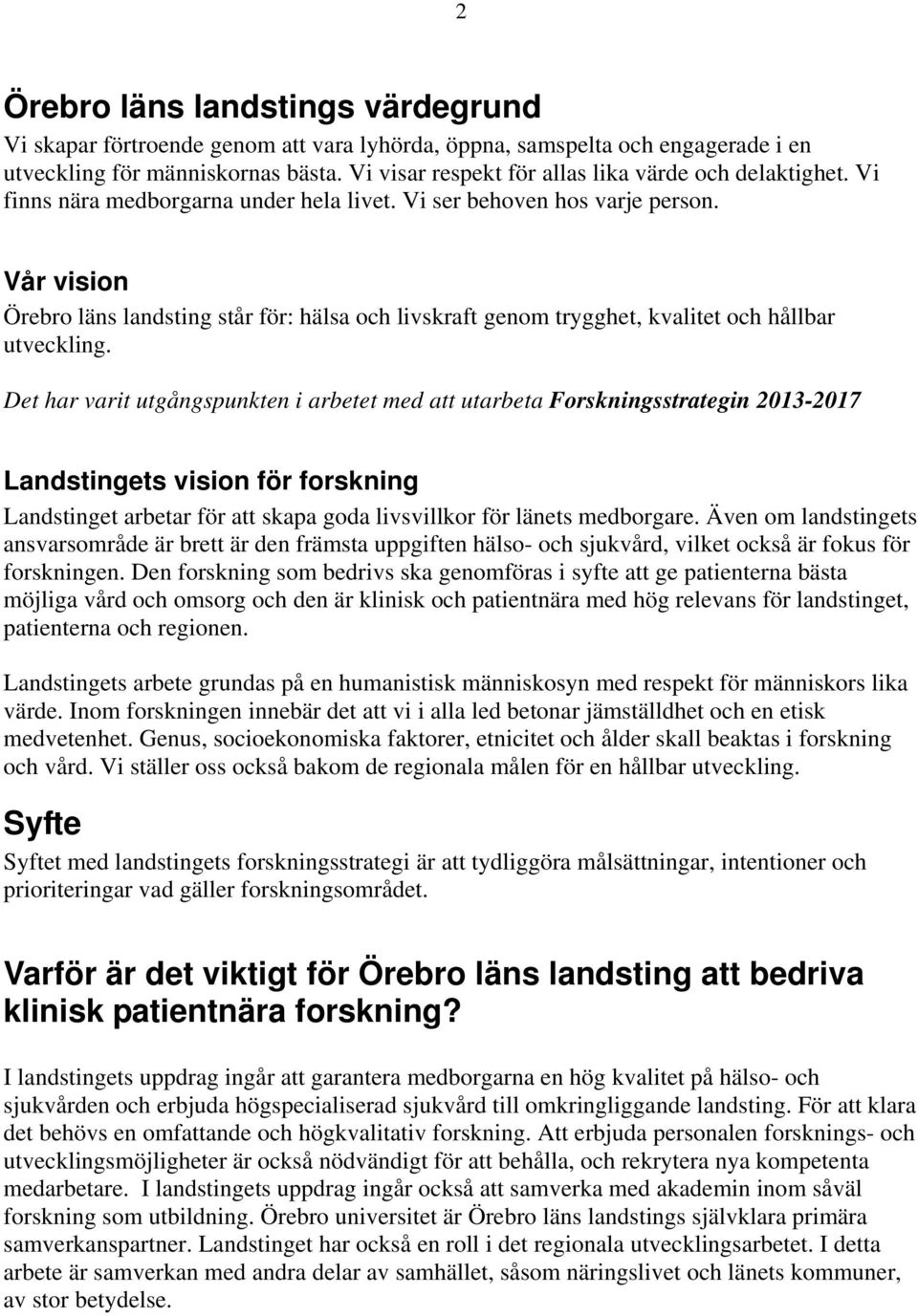 Vår vision Örebro läns landsting står för: hälsa och livskraft genom trygghet, kvalitet och hållbar utveckling.